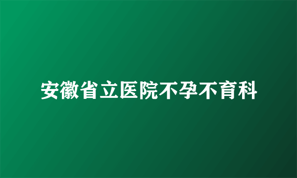 安徽省立医院不孕不育科