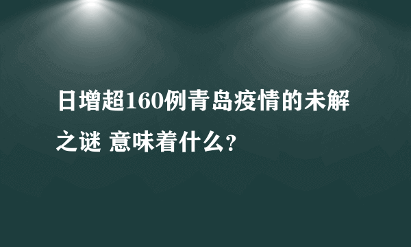 日增超160例青岛疫情的未解之谜 意味着什么？