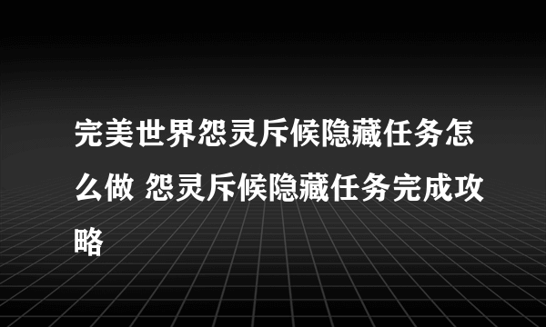 完美世界怨灵斥候隐藏任务怎么做 怨灵斥候隐藏任务完成攻略