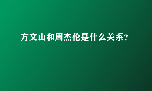 方文山和周杰伦是什么关系？