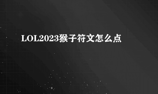 LOL2023猴子符文怎么点