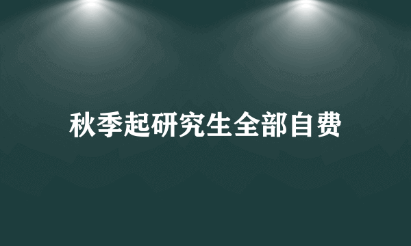 秋季起研究生全部自费