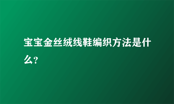 宝宝金丝绒线鞋编织方法是什么？