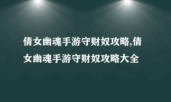 倩女幽魂手游守财奴攻略,倩女幽魂手游守财奴攻略大全