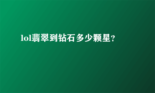 lol翡翠到钻石多少颗星？