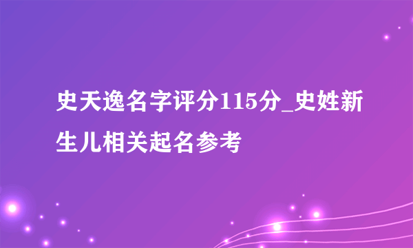 史天逸名字评分115分_史姓新生儿相关起名参考