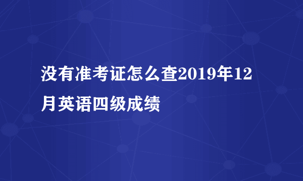 没有准考证怎么查2019年12月英语四级成绩