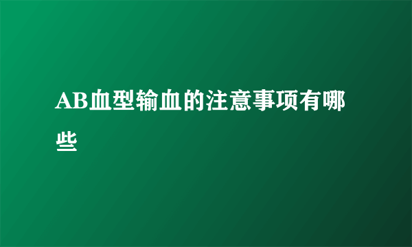 AB血型输血的注意事项有哪些