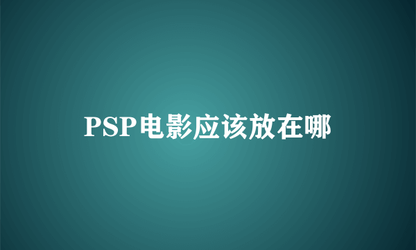 PSP电影应该放在哪