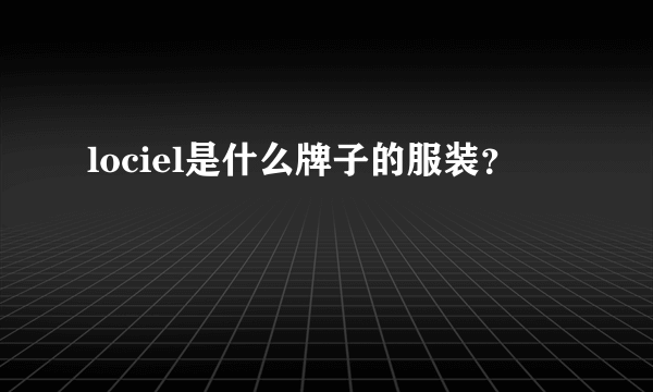 lociel是什么牌子的服装？