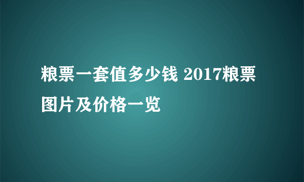 粮票一套值多少钱 2017粮票图片及价格一览