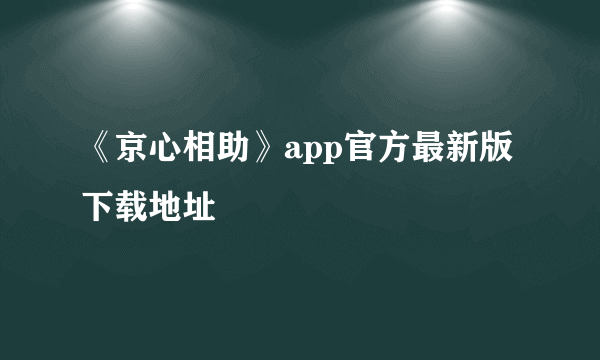 《京心相助》app官方最新版下载地址