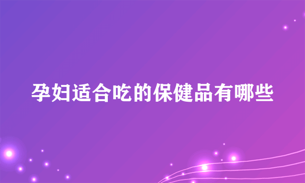 孕妇适合吃的保健品有哪些