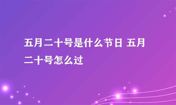 五月二十号是什么节日 五月二十号怎么过