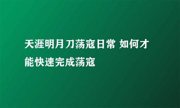 天涯明月刀荡寇日常 如何才能快速完成荡寇