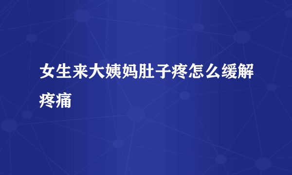 女生来大姨妈肚子疼怎么缓解疼痛