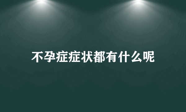 不孕症症状都有什么呢