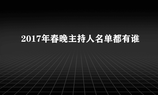 2017年春晚主持人名单都有谁