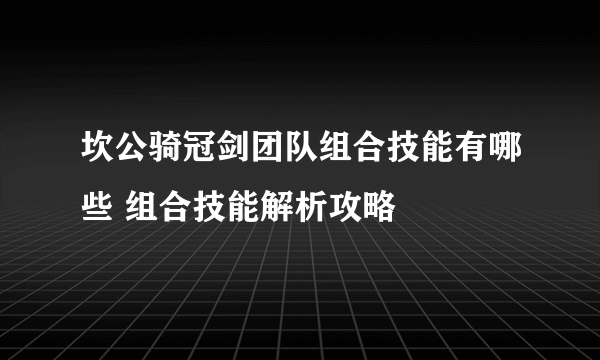 坎公骑冠剑团队组合技能有哪些 组合技能解析攻略