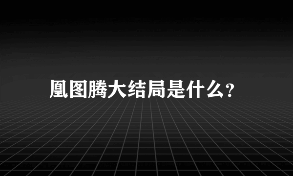 凰图腾大结局是什么？