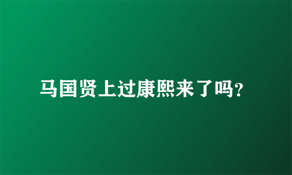 马国贤上过康熙来了吗？