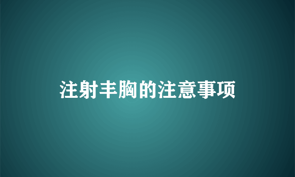 注射丰胸的注意事项