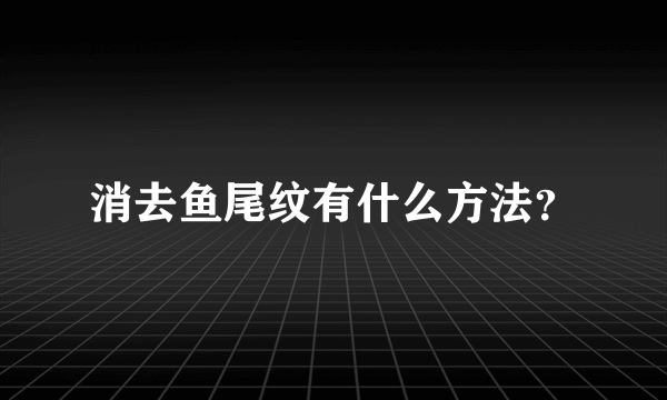 消去鱼尾纹有什么方法？