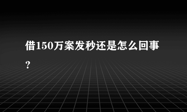 借150万案发秒还是怎么回事？