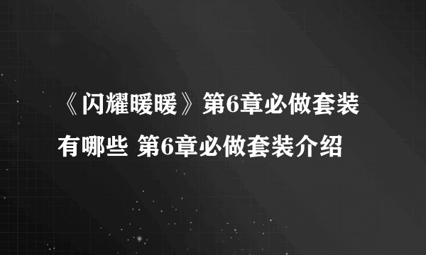 《闪耀暖暖》第6章必做套装有哪些 第6章必做套装介绍