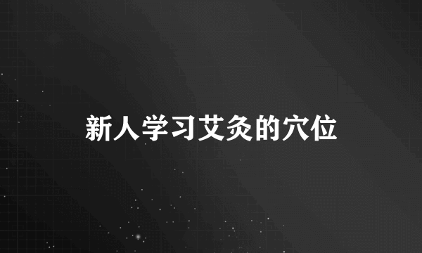 新人学习艾灸的穴位