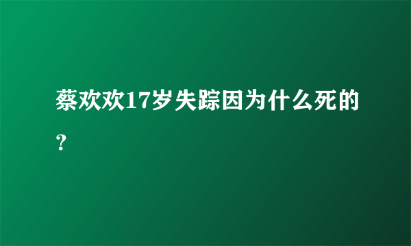 蔡欢欢17岁失踪因为什么死的？