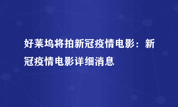 好莱坞将拍新冠疫情电影：新冠疫情电影详细消息