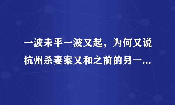 一波未平一波又起，为何又说杭州杀妻案又和之前的另一悬案有关？