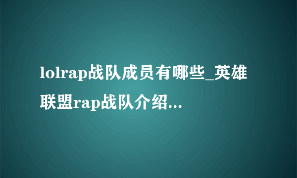 lolrap战队成员有哪些_英雄联盟rap战队介绍-飞外网