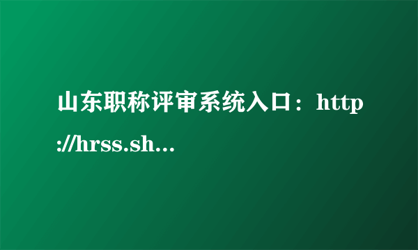 山东职称评审系统入口：http://hrss.shandong.gov.cn/ 