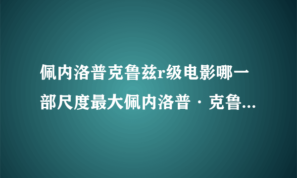 佩内洛普克鲁兹r级电影哪一部尺度最大佩内洛普·克鲁兹penelopecr