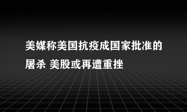 美媒称美国抗疫成国家批准的屠杀 美股或再遭重挫