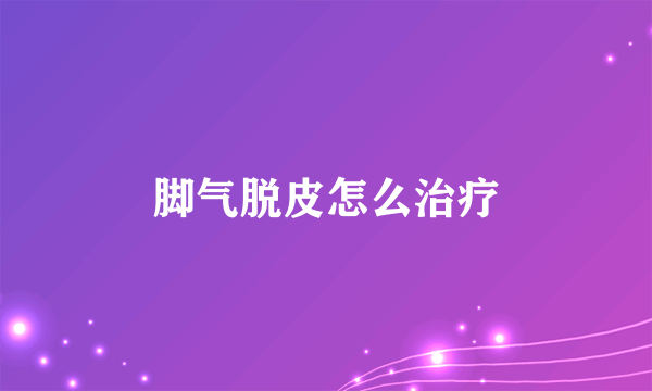 脚气脱皮怎么治疗