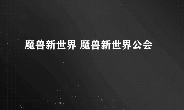 魔兽新世界 魔兽新世界公会