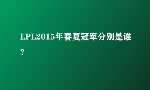 LPL2015年春夏冠军分别是谁？