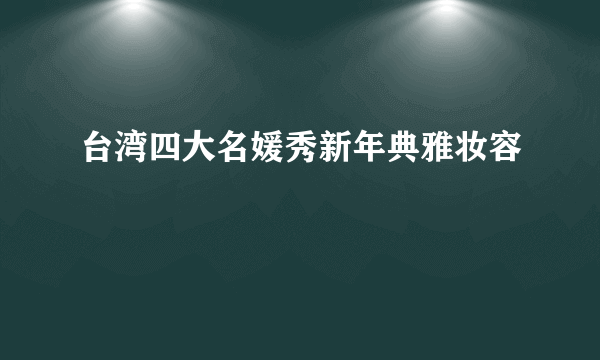 台湾四大名媛秀新年典雅妆容