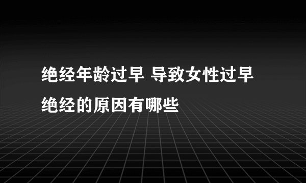 绝经年龄过早 导致女性过早绝经的原因有哪些