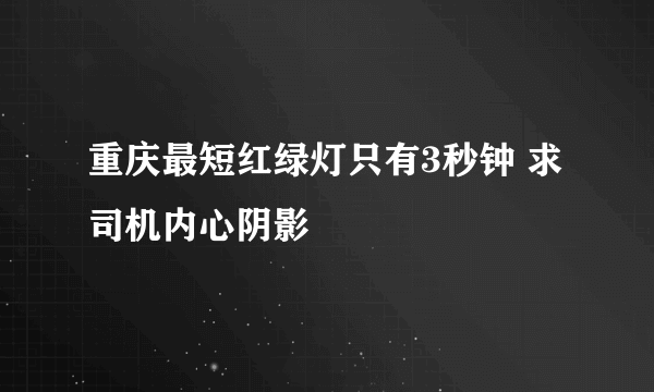 重庆最短红绿灯只有3秒钟 求司机内心阴影