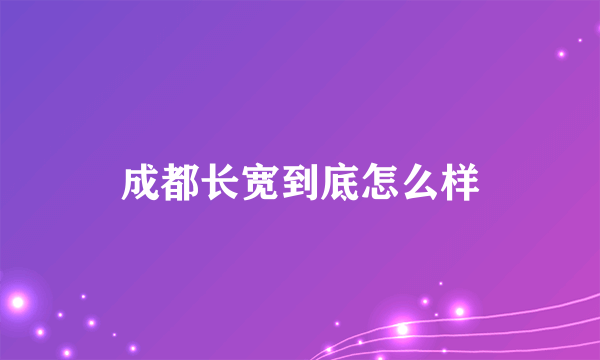 成都长宽到底怎么样