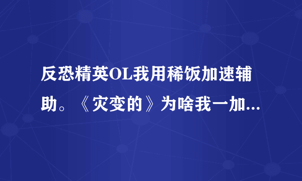 反恐精英OL我用稀饭加速辅助。《灾变的》为啥我一加速。子弹也照样发好多。但是老是卡好久才恢复。