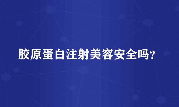 胶原蛋白注射美容安全吗？