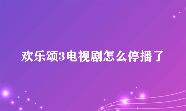 欢乐颂3电视剧怎么停播了