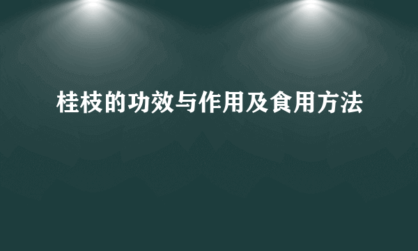 桂枝的功效与作用及食用方法