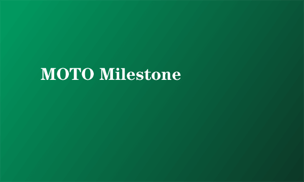 MOTO Milestone