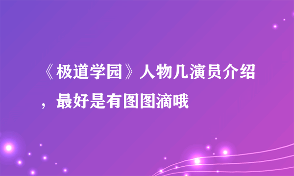 《极道学园》人物几演员介绍，最好是有图图滴哦